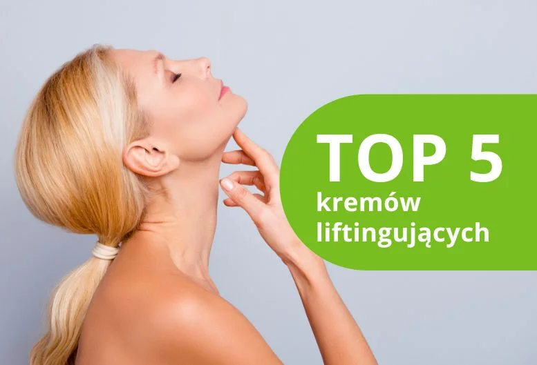 Najlepsze kremy liftingujące – ranking produktów 2026