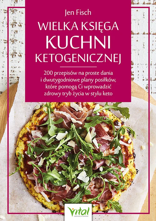 Wielka księga kuchni ketogenicznej, Fisch Jen 200 przepisów na proste dania i dwutygodniowe plany posiłków, które pomogą Ci wprowadzić zdrowy tryb życia w stylu keto