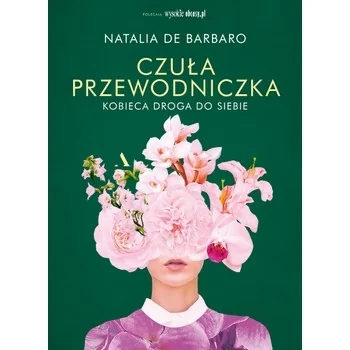 Czuła przewodniczka. Kobieca droga do siebie, Natalia de Barbaro Czuła przewodniczka. Kobieca droga do siebie, Natalia de Barbaro