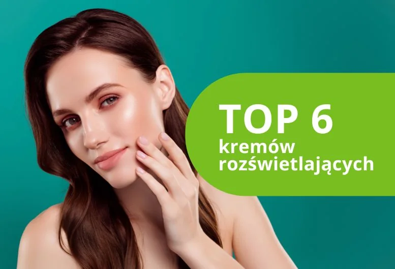 Najlepsze kremy rozświetlające – ranking produktów 2026