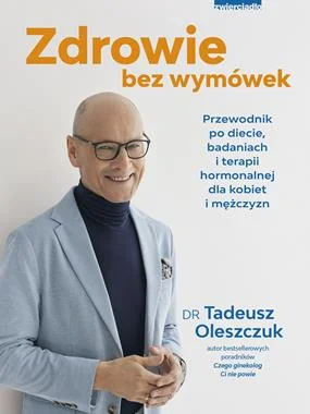 Zdrowie bez wymówek. Przewodnik po diecie, badaniach i terapii hormonalnej dla kobiet i mężczyzn dr Tadeusz Oleszczuk
