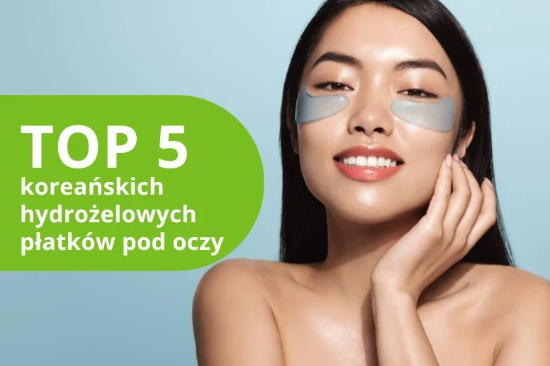 Najlepsze koreańskie hydrożelowe płatki pod oczy – ranking produktów 2026