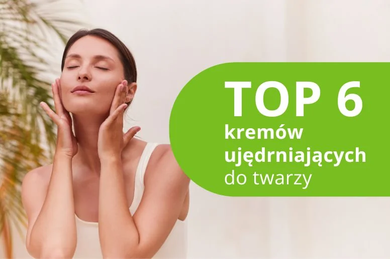 Najlepsze kremy ujędrniające do twarzy – ranking produktów 2026