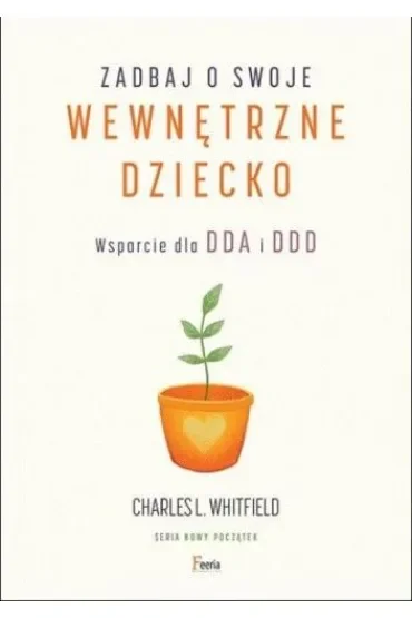 Zadbaj o swoje wewnętrzne dziecko. Wsparcie dla DDA i DDD Charles L. Whitfield