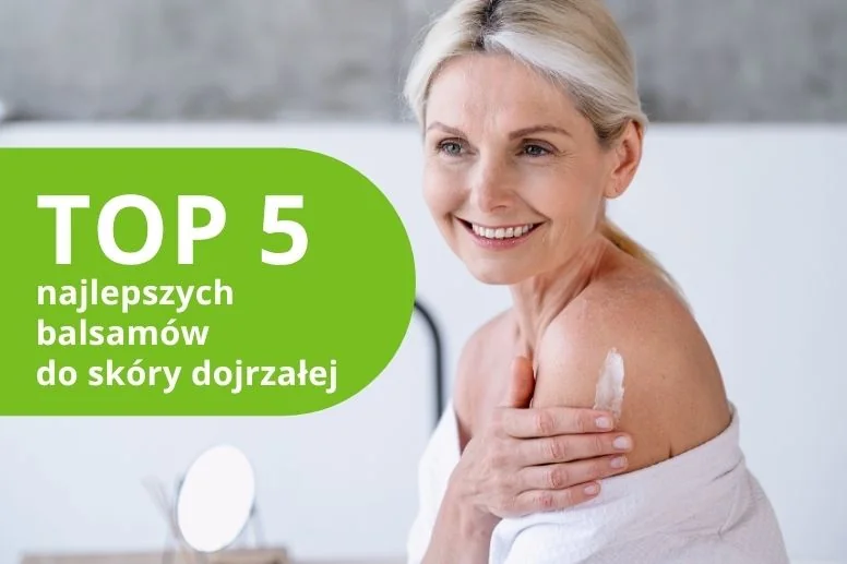 Najlepszy balsam do skóry dojrzałej – ranking produktów 2026