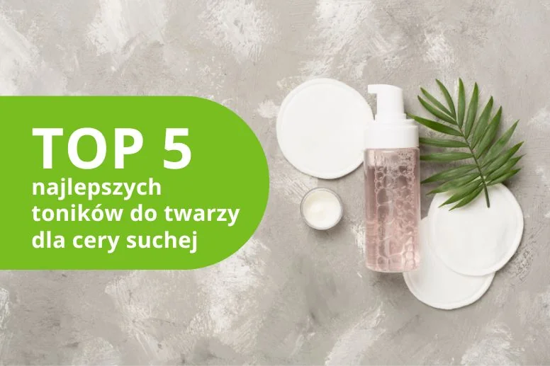 Najlepszy tonik do twarzy do cery suchej – ranking TOP 5 produktów w 2026