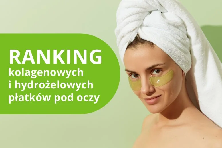 Najlepsze płatki kolagenowe i hydrożelowe pod oczy – ranking produktów 2026
